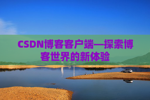 CSDN博客客户端—探索博客世界的新体验